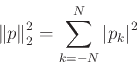 \begin{displaymath}
{\left\Vert{p}\right\Vert}_2^2 = \sum_{k=-N}^N {\left\vert{p_k}\right\vert}^2
\end{displaymath}