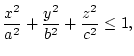 $\displaystyle \frac{x^2}{a^2} + \frac{y^2}{b^2} + \frac{z^2}{c^2} \le 1,
$