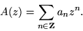 \begin{displaymath}
A(z) = \sum_{n\in{\mathbf Z}} a_n z^n.
\end{displaymath}