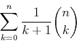 \begin{displaymath}
\sum_{k=0}^n \frac{1}{k+1} {n \choose k}
\end{displaymath}