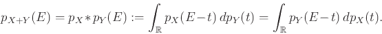 \begin{displaymath}
p_{X+Y} (E) = p_X*p_Y(E) := \int_{{\mathbb{R}}} p_X(E-t)  dp_Y(t) = \int_{{\mathbb{R}}} p_Y(E-t) dp_X(t).
\end{displaymath}