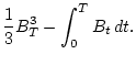 $\displaystyle \frac{1}{3}B_T^3 - \int_0^T B_t  dt.$