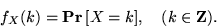 \begin{displaymath}
f_X(k) = {{\bf {Pr}}\left[{X = k}\right]},   (k\in{\mathbf Z}).
\end{displaymath}