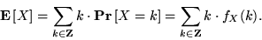 \begin{displaymath}
{{\bf E}\left[{X}\right]} = \sum_{k\in{\mathbf Z}} k\cdot {{...
...r}}\left[{X=k}\right]} = \sum_{k\in{\mathbf Z}} k\cdot f_X(k).
\end{displaymath}