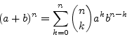 \begin{displaymath}
(a+b)^n = \sum_{k=0}^n {n \choose k} a^k b^{n-k}
\end{displaymath}