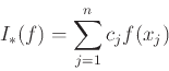 \begin{displaymath}
I_*(f) = \sum_{j=1}^n c_j f(x_j)
\end{displaymath}