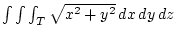 $ \int\int\int_T \sqrt{x^2+y^2} dx dy dz$