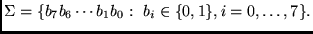 $\displaystyle \Sigma = {\left\{{b_7b_6\cdots b_1b_0: b_i \in {\left\{{0,1}\right\}}, i=0,\ldots,7}\right\}}.
$