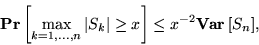 \begin{displaymath}
{{\bf {Pr}}\left[{\max_{k=1,\ldots,n}{\left\vert{S_k}\right\vert} \ge x}\right]} \le x^{-2}{{\bf Var}\left[{S_n}\right]},
\end{displaymath}