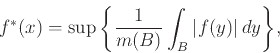 \begin{displaymath}
f^*(x) = \sup{\left\{{\frac{1}{m(B)} \int_B {\left\vert{f(y)}\right\vert} dy}\right\}},
\end{displaymath}