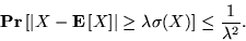 \begin{displaymath}
{{\bf {Pr}}\left[{{\left\vert{X-{{\bf E}\left[{X}\right]}}\right\vert} \ge \lambda\sigma(X)}\right]} \le {1\over \lambda^2}.
\end{displaymath}