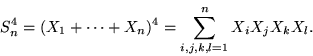 \begin{displaymath}
S_n^4 = (X_1+\cdots+X_n)^4 = \sum_{i,j,k,l=1}^n X_i X_j X_k X_l.
\end{displaymath}