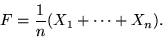\begin{displaymath}
F = {1\over n}(X_1+\cdots+X_n).
\end{displaymath}